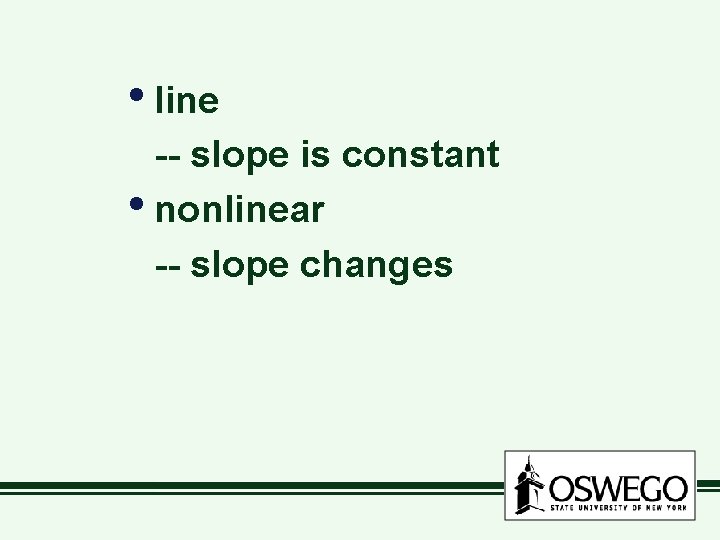  • line -- slope is constant • nonlinear -- slope changes 