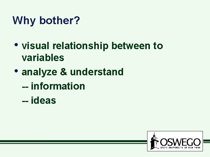 Why bother? • visual relationship between to • variables analyze & understand -- information