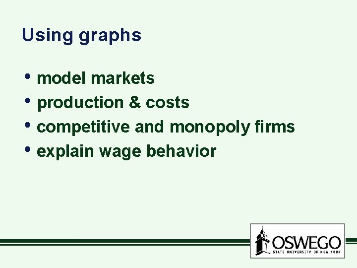 Using graphs • model markets • production & costs • competitive and monopoly firms