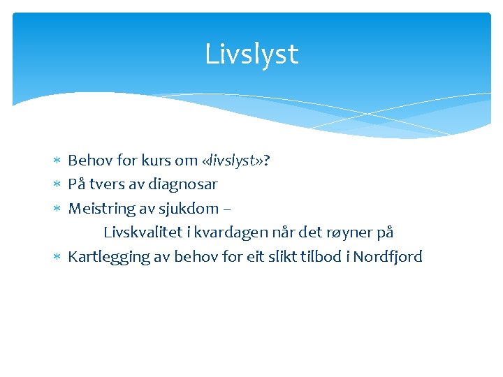 Livslyst Behov for kurs om «livslyst» ? På tvers av diagnosar Meistring av sjukdom