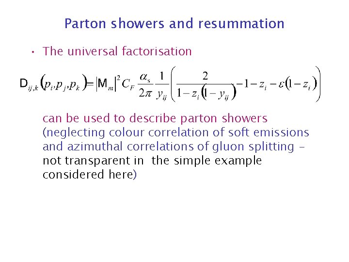 Parton showers and resummation • The universal factorisation can be used to describe parton