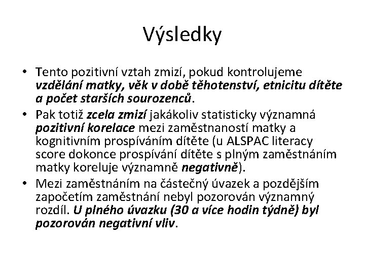 Výsledky • Tento pozitivní vztah zmizí, pokud kontrolujeme vzdělání matky, věk v době těhotenství,