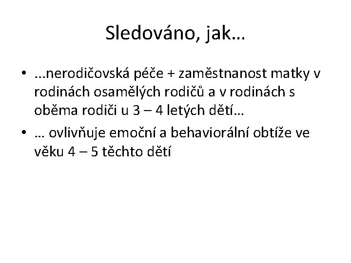 Sledováno, jak… • . . . nerodičovská péče + zaměstnanost matky v rodinách osamělých