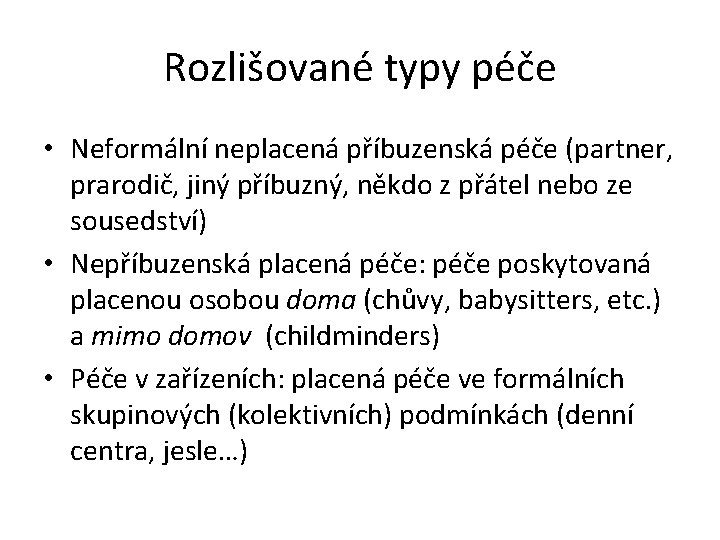 Rozlišované typy péče • Neformální neplacená příbuzenská péče (partner, prarodič, jiný příbuzný, někdo z