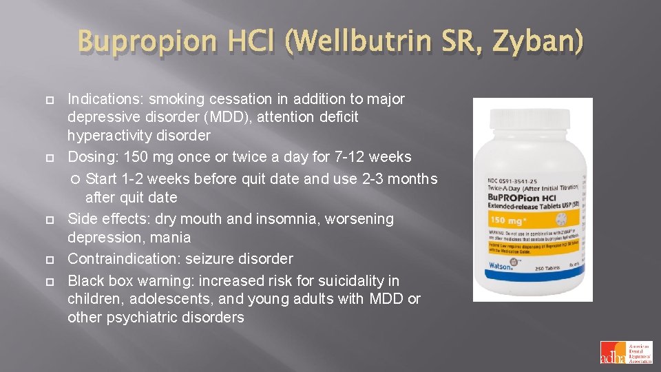 Bupropion HCl (Wellbutrin SR, Zyban) Indications: smoking cessation in addition to major depressive disorder