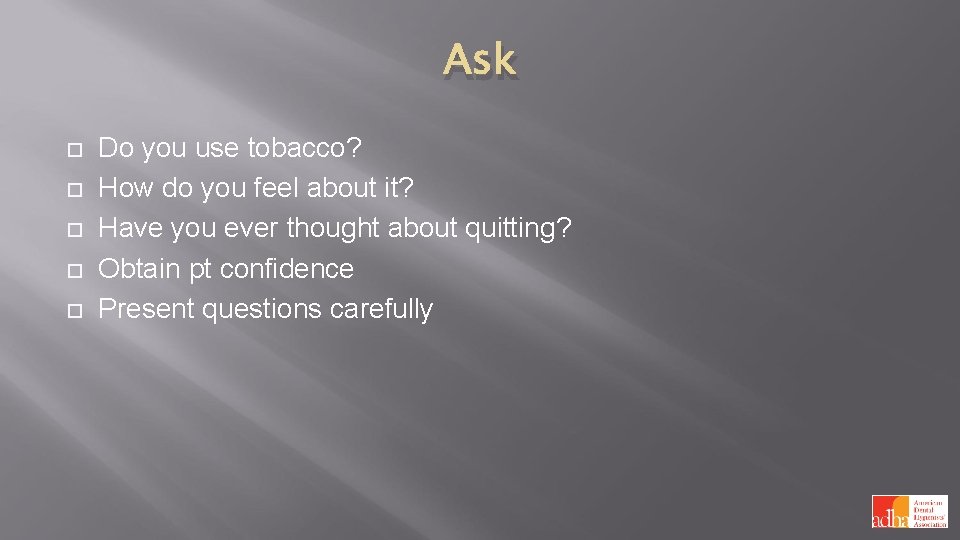 Ask Do you use tobacco? How do you feel about it? Have you ever