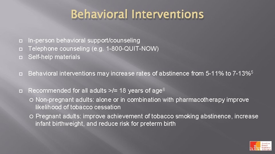 Behavioral Interventions In-person behavioral support/counseling Telephone counseling (e. g. 1 -800 -QUIT-NOW) Self-help materials
