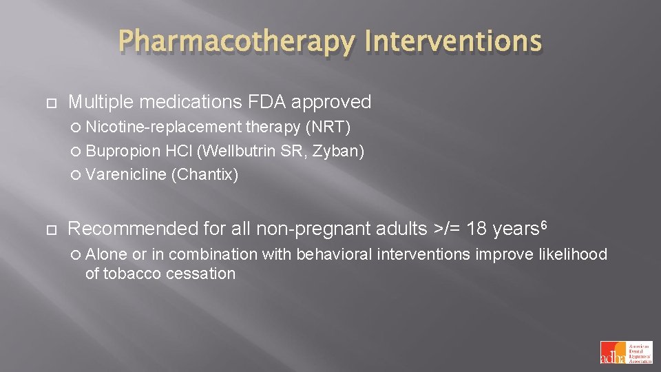 Pharmacotherapy Interventions Multiple medications FDA approved Nicotine-replacement therapy (NRT) Bupropion HCl (Wellbutrin SR, Zyban)