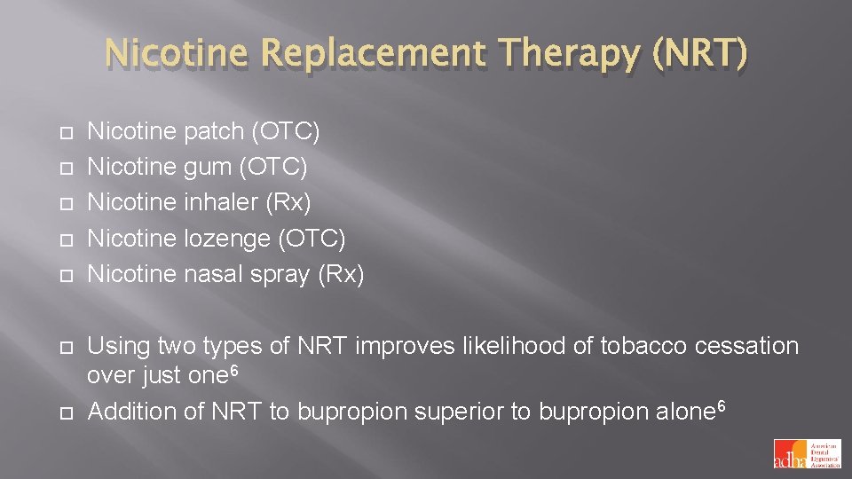 Nicotine Replacement Therapy (NRT) Nicotine patch (OTC) Nicotine gum (OTC) Nicotine inhaler (Rx) Nicotine