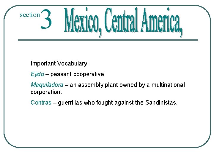 3 section Important Vocabulary: Ejido – peasant cooperative Maquiladora – an assembly plant owned