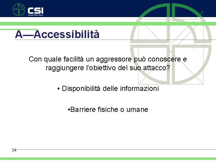 A—Accessibilità Con quale facilità un aggressore può conoscere e raggiungere l’obiettivo del suo attacco?