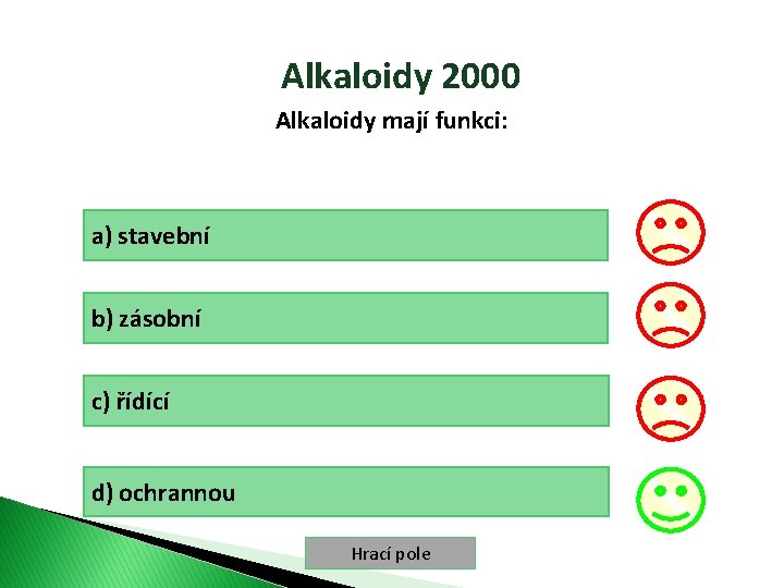 Alkaloidy 2000 Alkaloidy mají funkci: a) stavební b) zásobní c) řídící d) ochrannou Hrací