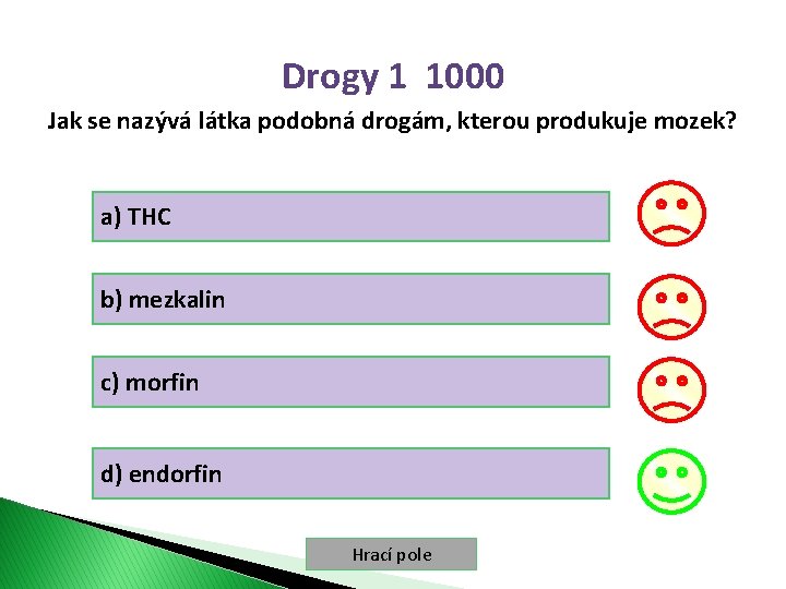 Drogy 1 1000 Jak se nazývá látka podobná drogám, kterou produkuje mozek? a) THC