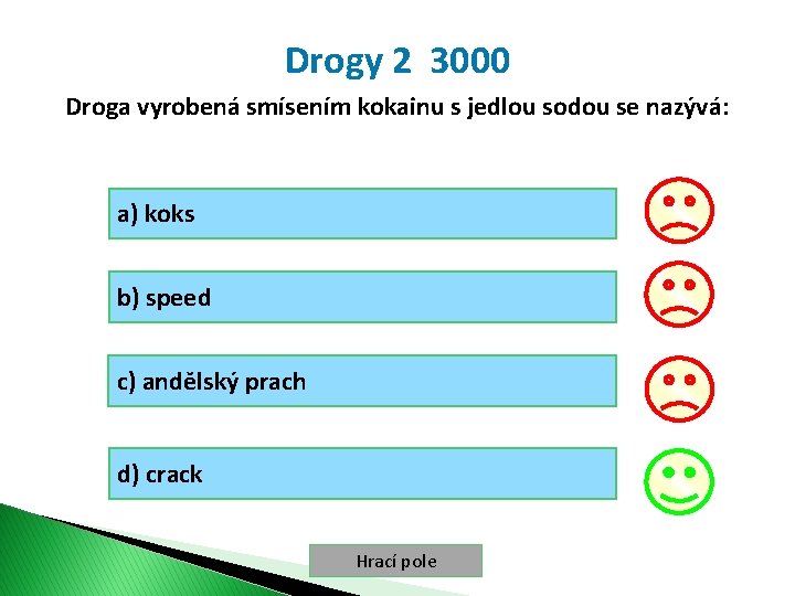 Drogy 2 3000 Droga vyrobená smísením kokainu s jedlou sodou se nazývá: a) koks