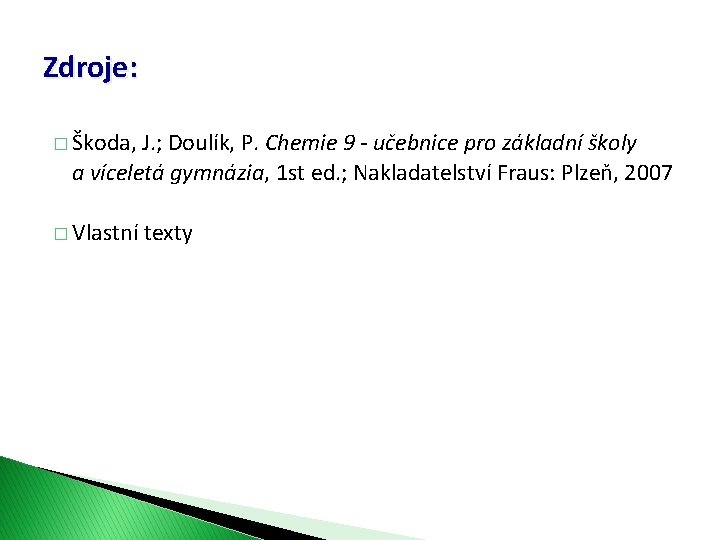 Zdroje: � Škoda, J. ; Doulík, P. Chemie 9 - učebnice pro základní školy