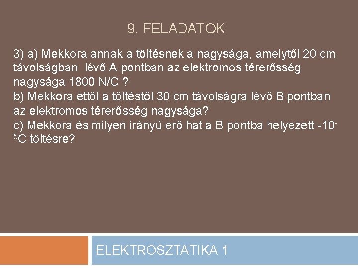 9. FELADATOK 3) a) Mekkora annak a töltésnek a nagysága, amelytől 20 cm távolságban