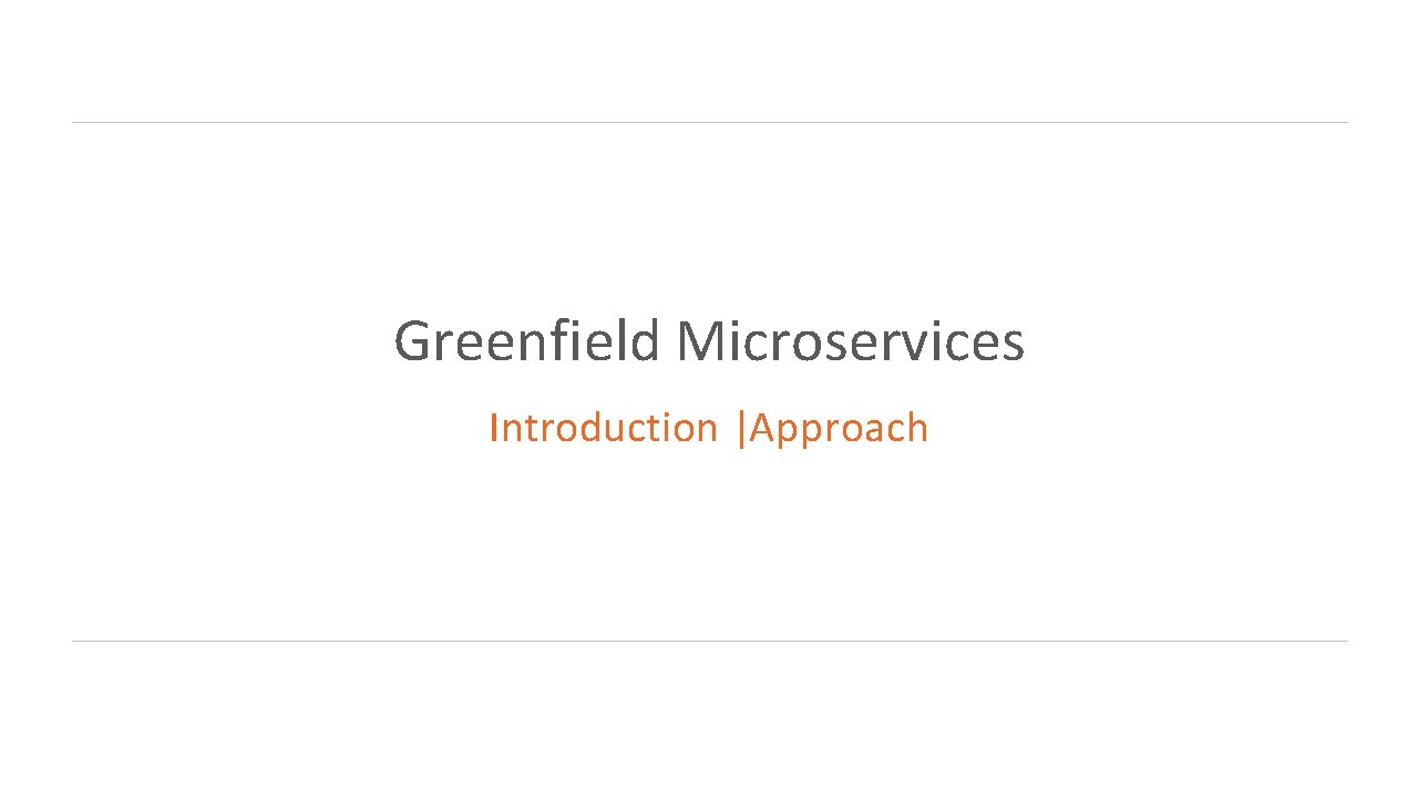 Greenfield Microservices Introduction |Approach Greenfield Microservices Introduction |Approach