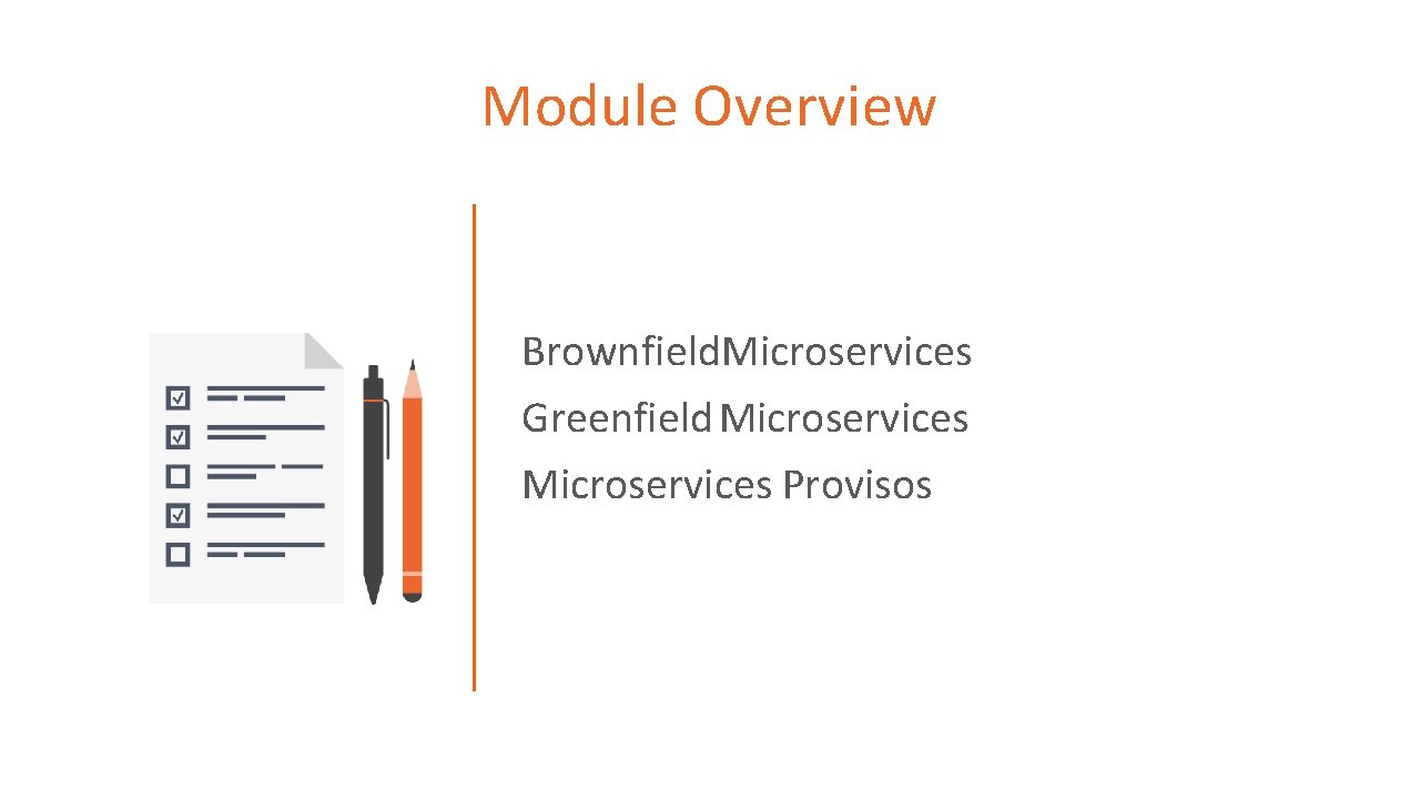 Module Overview Brownfield. Microservices Greenfield Microservices Provisos Module Overview Brownfield. Microservices Greenfield Microservices Provisos