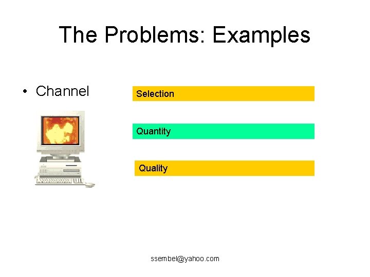 The Problems: Examples • Channel Selection Quantity Quality ssembel@yahoo. com 