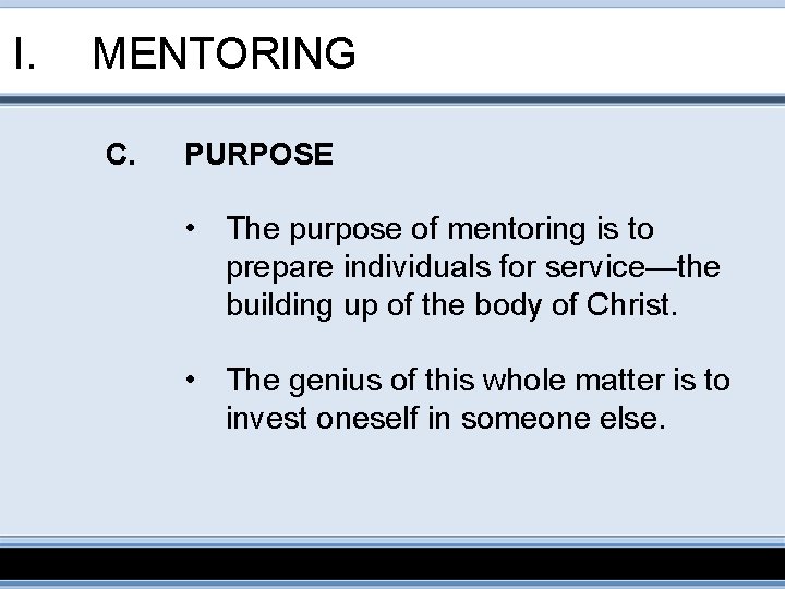 I. MENTORING C. PURPOSE • The purpose of mentoring is to prepare individuals for