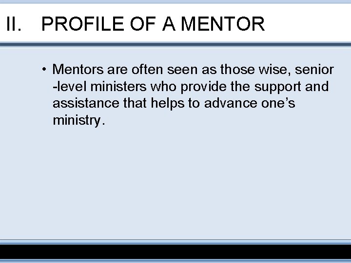 II. PROFILE OF A MENTOR • Mentors are often seen as those wise, senior