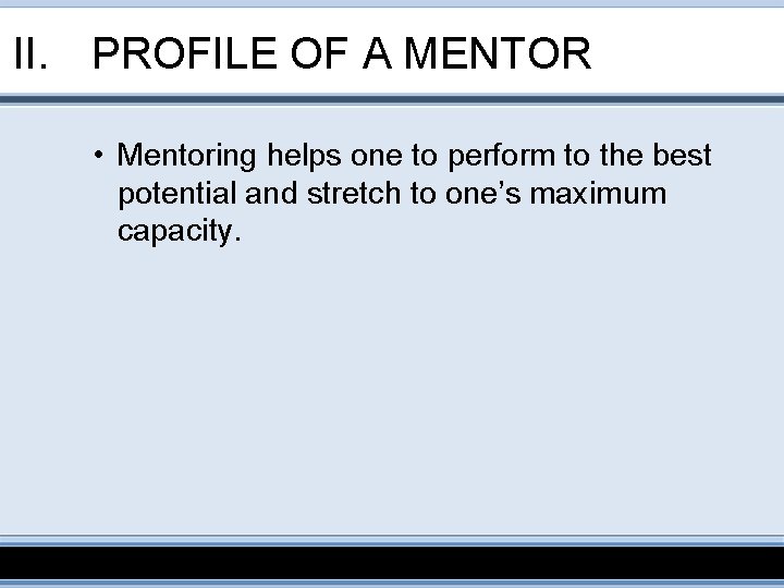 II. PROFILE OF A MENTOR • Mentoring helps one to perform to the best