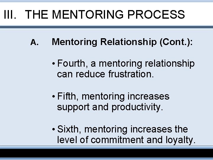 III. THE MENTORING PROCESS A. Mentoring Relationship (Cont. ): • Fourth, a mentoring relationship