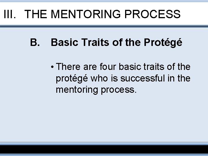 III. THE MENTORING PROCESS B. Basic Traits of the Protégé • There are four