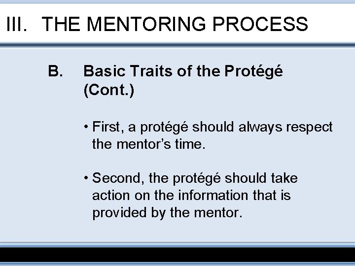 III. THE MENTORING PROCESS B. Basic Traits of the Protégé (Cont. ) • First,