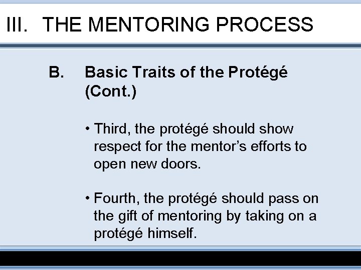 III. THE MENTORING PROCESS B. Basic Traits of the Protégé (Cont. ) • Third,