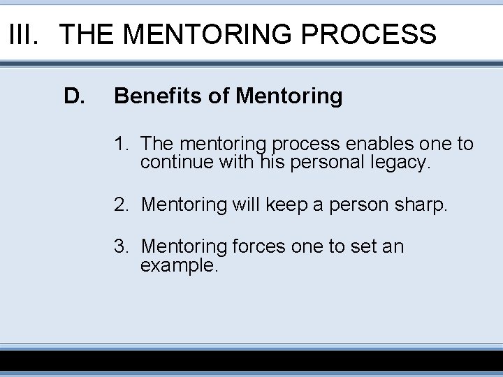 III. THE MENTORING PROCESS D. Benefits of Mentoring 1. The mentoring process enables one