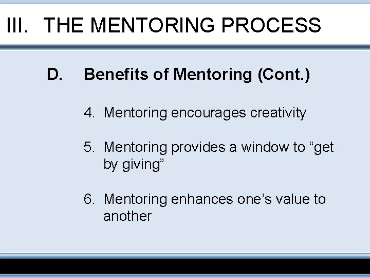 III. THE MENTORING PROCESS D. Benefits of Mentoring (Cont. ) 4. Mentoring encourages creativity