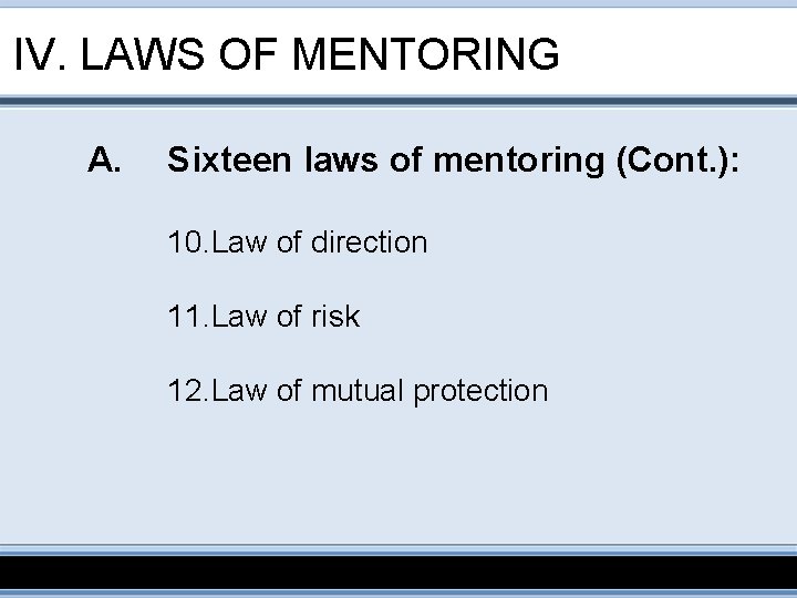 IV. LAWS OF MENTORING A. Sixteen laws of mentoring (Cont. ): 10. Law of