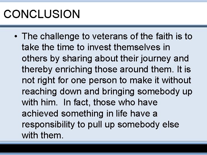 CONCLUSION • The challenge to veterans of the faith is to take the time