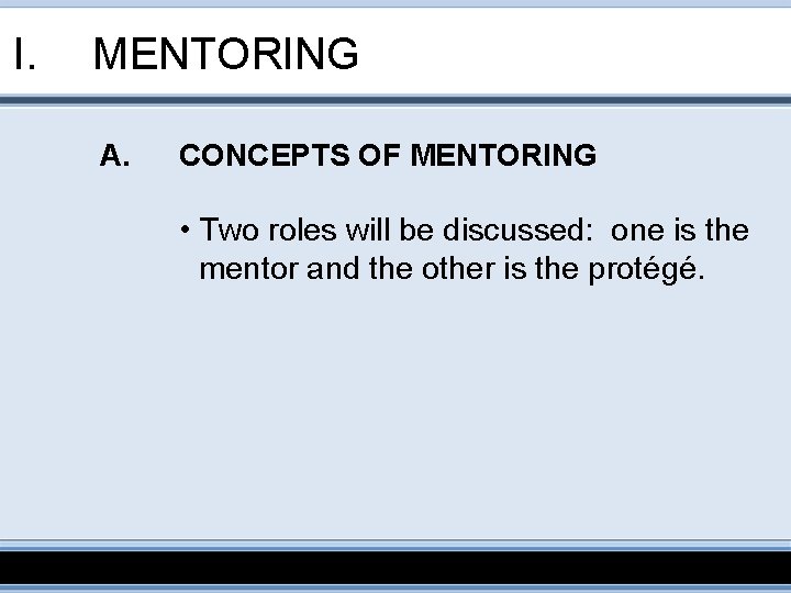 I. MENTORING A. CONCEPTS OF MENTORING • Two roles will be discussed: one is