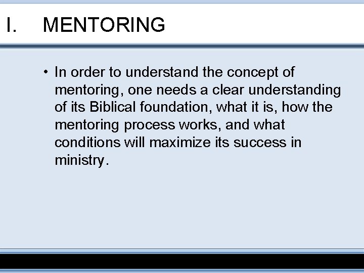 I. MENTORING • In order to understand the concept of mentoring, one needs a