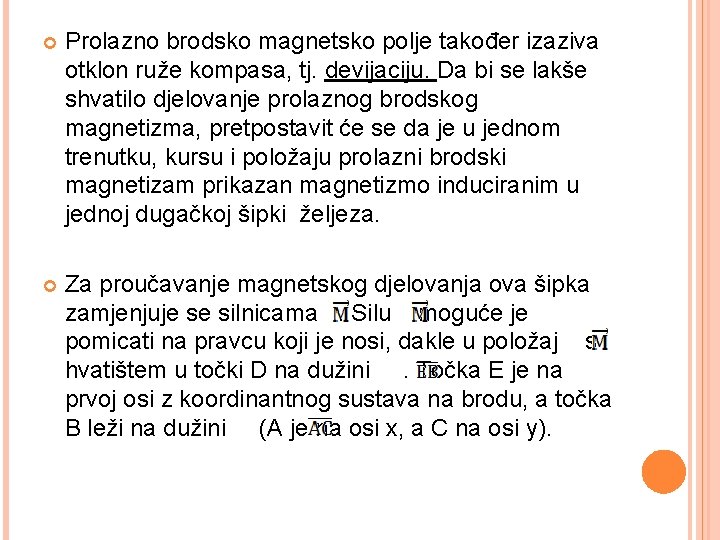  Prolazno brodsko magnetsko polje također izaziva otklon ruže kompasa, tj. devijaciju. Da bi