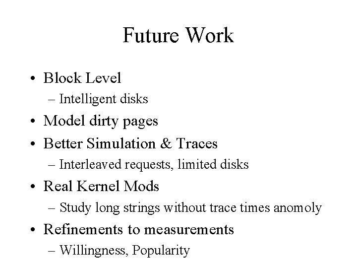 Future Work • Block Level – Intelligent disks • Model dirty pages • Better