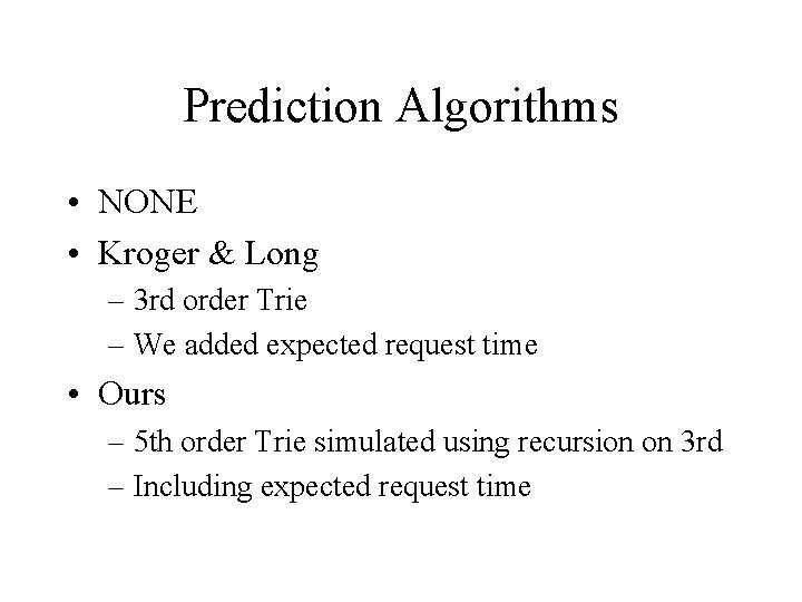 Prediction Algorithms • NONE • Kroger & Long – 3 rd order Trie –