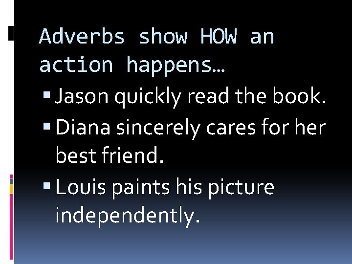 Adverbs show HOW an action happens… Jason quickly read the book. Diana sincerely cares