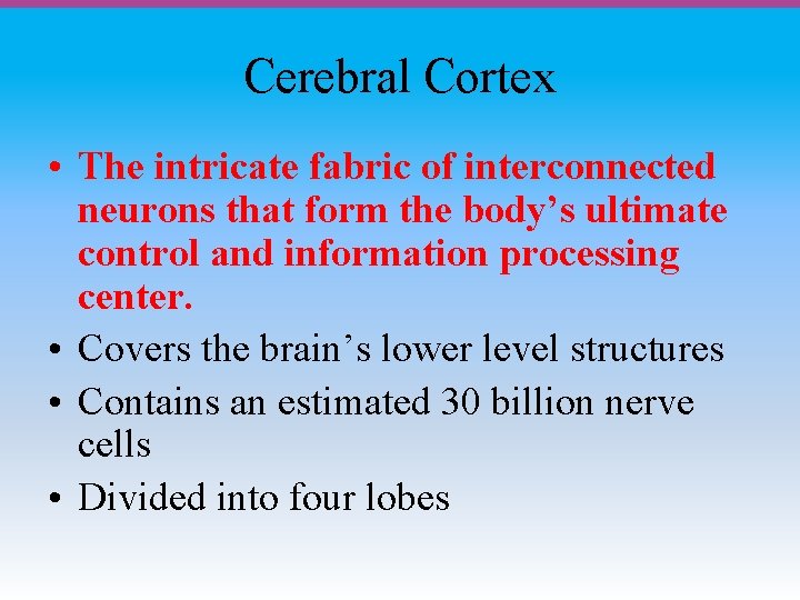 Cerebral Cortex • The intricate fabric of interconnected neurons that form the body’s ultimate