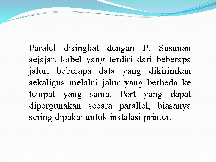 Paralel disingkat dengan P. Susunan sejajar, kabel yang terdiri dari beberapa jalur, beberapa data