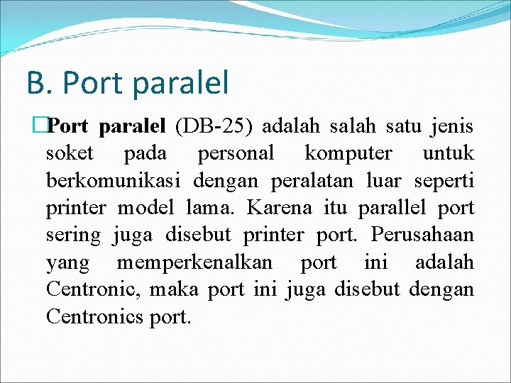 B. Port paralel �Port paralel (DB-25) adalah satu jenis soket pada personal komputer untuk