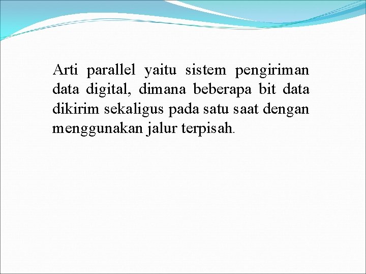Arti parallel yaitu sistem pengiriman data digital, dimana beberapa bit data dikirim sekaligus pada