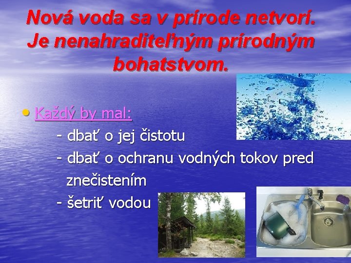 Nová voda sa v prírode netvorí. Je nenahraditeľným prírodným bohatstvom. • Každý by mal: