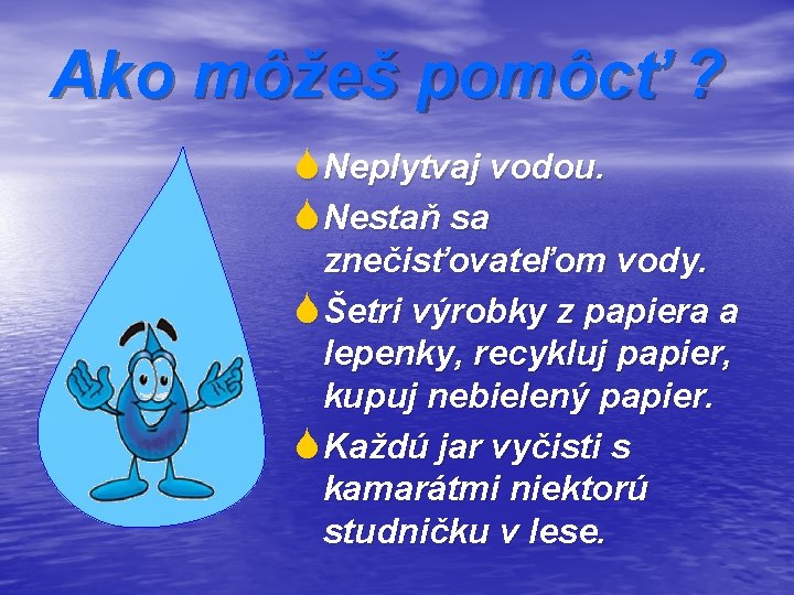 Ako môžeš pomôcť ? S Neplytvaj vodou. S Nestaň sa znečisťovateľom vody. S Šetri