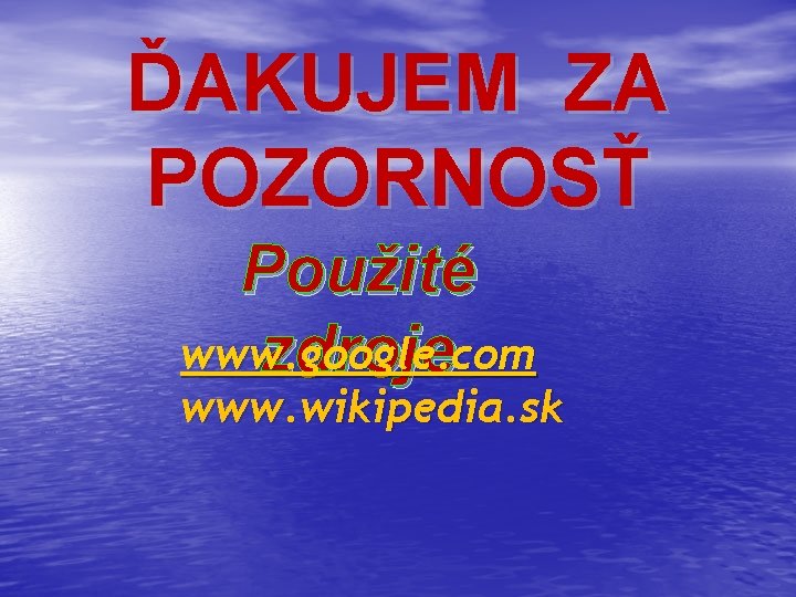 ĎAKUJEM ZA POZORNOSŤ Použité www. google. com zdroje www. wikipedia. sk 