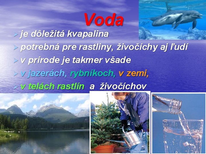 Voda Ø je dôležitá kvapalina Ø potrebná pre rastliny, živočíchy aj ľudí Ø v