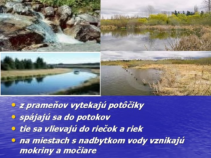  • z prameňov vytekajú potôčiky • spájajú sa do potokov • tie sa