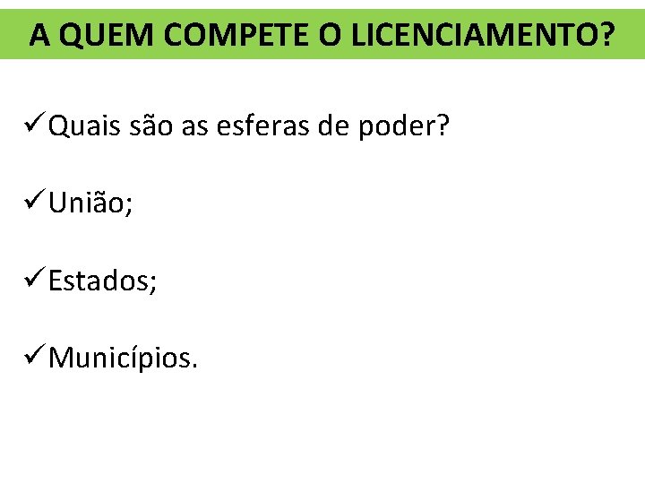 A QUEM COMPETE O LICENCIAMENTO? üQuais são as esferas de poder? üUnião; üEstados; üMunicípios.